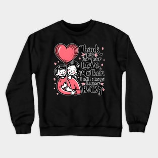 Thank you for your love mother, I will always be your baby! Crewneck Sweatshirt